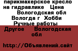 парикмахерское кресло на гидравлике › Цена ­ 6 500 - Вологодская обл., Вологда г. Хобби. Ручные работы » Другое   . Вологодская обл.